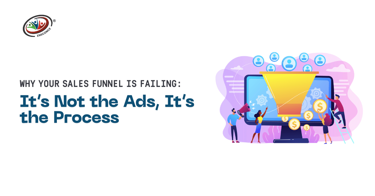Why Your Sales Funnel Is Failing: It’s Not the Ads, It’s the Process